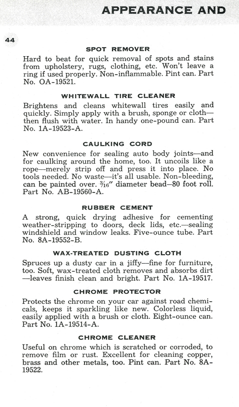 Spot Remover&nbsp;&nbsp; Whitewall Tire Cleaner&nbsp;&nbsp; Caulking Cord&nbsp;&nbsp; Rubber Cement&nbsp;&nbsp; Wax-Treated Dusting Cloth&nbsp;&nbsp; Chrome Protector&nbsp;&nbsp; Chrome Cleaner&nbsp;&nbsp; Cooling System Cleaner&nbsp;&nbsp; Rust Inhibitor&nbsp;&nbsp; Dry Fuel&nbsp;&nbsp; Lock Lubricant&nbsp;&nbsp; Stop Leak&nbsp;&nbsp; Top Dye&nbsp;&nbsp; Fire Extinguisher Fluid 